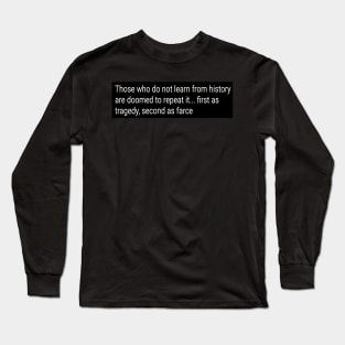 Those who do not learn from history are doomed to repeat it Long Sleeve T-Shirt